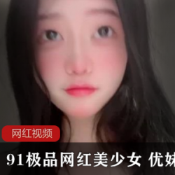 91极品网红美少女 优妹 私人订制作品两部